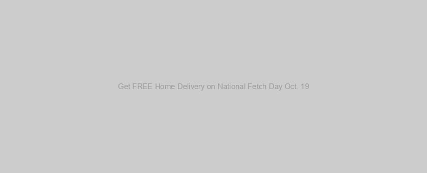 Get FREE Home Delivery on National Fetch Day Oct. 19